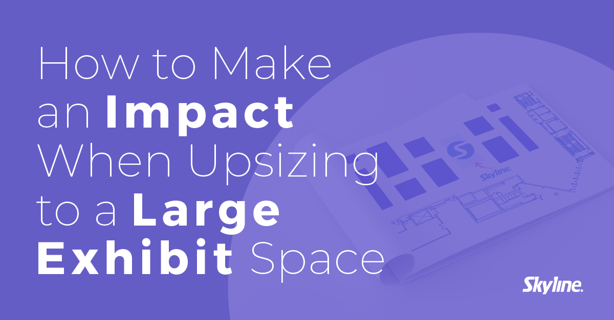  How to Make an Impact When Upsizing to a Large Exhibit Space 